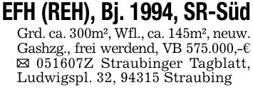 EFH (REH), Bj. 1994, SR-SüdGrd. ca. 300m², Wfl., ca. 145m², neuw. Gashzg., frei werdend, VB 575.000,-€ _ ***Z Straubinger Tagblatt, Ludwigspl. 32, 94315 Straubing