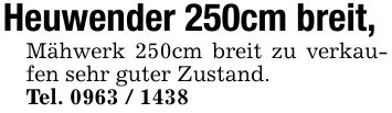 Heuwender 250cm breit, Mähwerk 250cm breit zu verkaufen sehr guter Zustand. Tel. ***