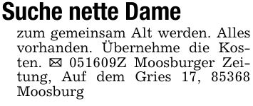 Suche nette Damezum gemeinsam Alt werden. Alles vorhanden. Übernehme die Kosten. _ ***Z Moosburger Zeitung, Auf dem Gries 17, 85368 Moosburg