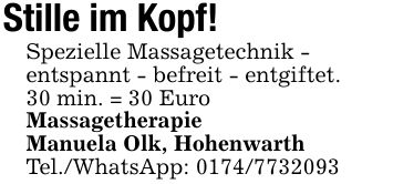 Stille im Kopf!Spezielle Massagetechnik -entspannt - befreit - entgiftet.30 min. = 30 Euro MassagetherapieManuela Olk, HohenwarthTel./WhatsApp: ***