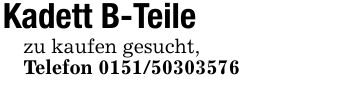 Kadett B-Teilezu kaufen gesucht,Telefon ***
