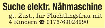 Suche elektr. Nähmaschinegt. Zust., für Flüchtlingsfrau mit 4 Kindern _ ***