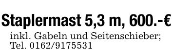 Staplermast 5,3 m, 600.-€inkl. Gabeln und Seitenschieber; Tel. ***