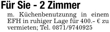 Für Sie - 2 Zimmerm. Küchenbenutzunng in einem EFH in ruhiger Lage für 400.- € zu vermieten; Tel. ***