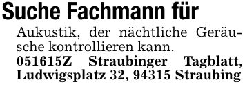 Suche Fachmann fürAukustik, der nächtliche Geräusche kontrollieren kann. ***Z Straubinger Tagblatt, Ludwigsplatz 32, 94315 Straubing