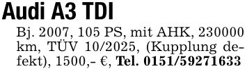Audi A3 TDIBj. 2007, 105 PS, mit AHK, *** km, TÜV ***, (Kupplung defekt), 1500,- €, Tel. ***