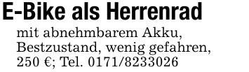 E-Bike als Herrenradmit abnehmbarem Akku,Bestzustand, wenig gefahren,250 €; Tel. ***