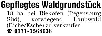 Gepflegtes Waldgrundstück18 ha bei Riekofen (Regensburg Süd), vorwiegend Laubwald (Eiche/Esche) zu verkaufen._ ***