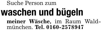Suche Person zumwaschen und bügelnmeiner Wäsche, im Raum Waldmünchen. Tel. ***