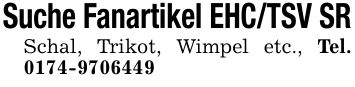 Suche Fanartikel EHC/TSV SRSchal, Trikot, Wimpel etc., Tel. ***