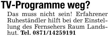 TV-Programme weg? Das muss nicht sein! Erfahrener Ruheständler hilft bei der Einstellung des Fernsehers Raum Landshut. Tel. ***
