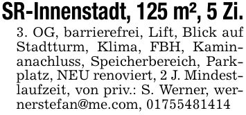 SR-Innenstadt, 125 m², 5 Zi.3. OG, barrierefrei, Lift, Blick auf Stadtturm, Klima, FBH, Kaminanachluss, Speicherbereich, Parkplatz, NEU renoviert, 2 J. Mindestlaufzeit, von priv.: S. Werner, wernerstefan@me.com, ***