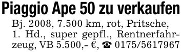 Piaggio Ape 50 zu verkaufenBj. 2008, 7.500 km, rot, Pritsche,1. Hd., super gepfl., Rentnerfahrzeug, VB 5.500,- €, _ ***