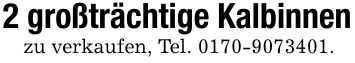 2 großträchtige Kalbinnenzu verkaufen, Tel. ***.
