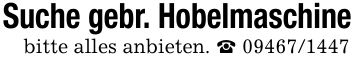 Suche gebr. Hobelmaschine bitte alles anbieten. _ ***