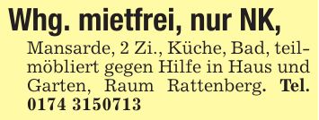 Whg. mietfrei, nur NK,Mansarde, 2 Zi., Küche, Bad, teilmöbliert gegen Hilfe in Haus und Garten, Raum Rattenberg. Tel. ***