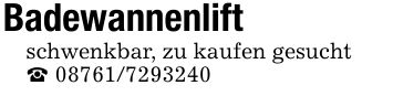 Badewannenliftschwenkbar, zu kaufen gesucht_ ***