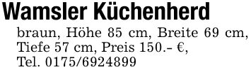 Wamsler Küchenherdbraun, Höhe 85 cm, Breite 69 cm, Tiefe 57 cm, Preis 150.- €,Tel. ***