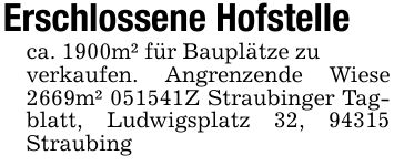 Erschlossene Hofstelleca. 1900m² für Bauplätze zuverkaufen. Angrenzende Wiese 2669m² ***Z Straubinger Tagblatt, Ludwigsplatz 32, 94315 Straubing