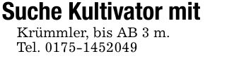 Suche Kultivator mitKrümmler, bis AB 3 m.Tel. ***