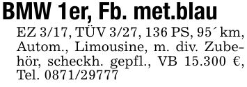 BMW 1er, Fb. met.blauEZ 3/17, TÜV 3/27, 136 PS, 95' km, Autom., Limousine, m. div. Zubehör, scheckh. gepfl., VB 15.300 €, Tel. ***