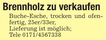 Brennholz zu verkaufenBuche-Esche, trocken und ofenfertig, 25er/33er,Lieferung ist möglich;Tele ***