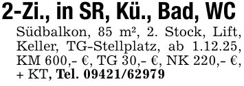 2-Zi., in SR, Kü., Bad, WC Südbalkon, 85 m², 2. Stock, Lift, Keller, TG-Stellplatz, ab 1.12.25, KM 600,- €, TG 30,- €, NK 220,- €, + KT, Tel. ***