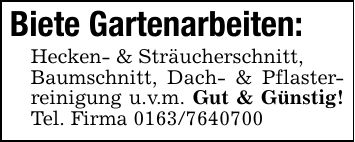 Biete Gartenarbeiten:Hecken- & Sträucherschnitt,Baumschnitt, Dach- & Pflasterreinigung u.v.m. Gut & Günstig! Tel. Firma ***