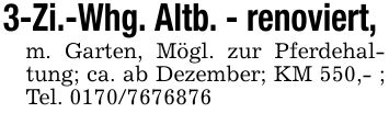 3-Zi.-Whg. Altb. - renoviert, m. Garten, Mögl. zur Pferdehaltung; ca. ab Dezember; KM 550,- ; Tel. ***