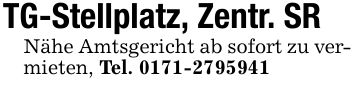 TG-Stellplatz, Zentr. SRNähe Amtsgericht ab sofort zu vermieten, Tel. ***
