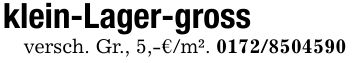 klein-Lager-gross versch. Gr., 5,-€/m². ***