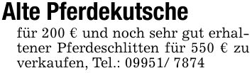 Alte Pferdekutsche für 200 € und noch sehr gut erhaltener Pferdeschlitten für 550 € zu verkaufen, Tel.: ***