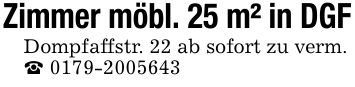 Zimmer möbl. 25 m² in DGF Dompfaffstr. 22 ab sofort zu verm. _ ***