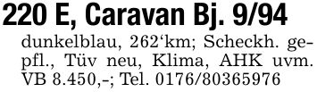 220 E, Caravan Bj. 9/94dunkelblau, 262'km; Scheckh. gepfl., Tüv neu, Klima, AHK uvm. VB 8.450,-; Tel. ***