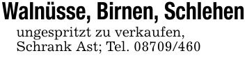 Walnüsse, Birnen, Schlehenungespritzt zu verkaufen,Schrank Ast; Tel. ***