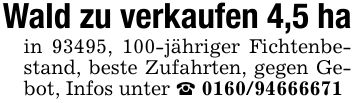 Wald zu verkaufen 4,5 hain 93495, 100-jähriger Fichtenbestand, beste Zufahrten, gegen Gebot, Infos unter _ ***