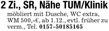 2 Zi., SR, Nähe TUM/Klinikmöbliert mit Dusche, WC extra,WM 500,-€, ab 1.12., evtl. früher zu verm., Tel. ***