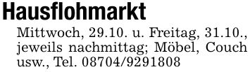 HausflohmarktMittwoch, 29.10. u. Freitag, 31.10., jeweils nachmittag; Möbel, Couch usw., Tel. ***