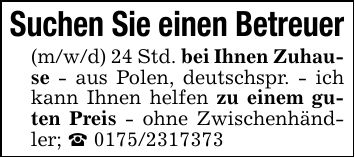 Suchen Sie einen Betreuer(m/w/d) 24 Std. bei Ihnen Zuhause - aus Polen, deutschspr. - ich kann Ihnen helfen zu einem guten Preis - ohne Zwischenhändler; _ ***