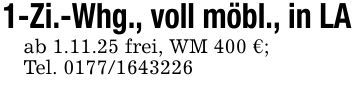 1-Zi.-Whg., voll möbl., in LAab 1.11.25 frei, WM 400 €;Tel. ***