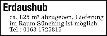 Erdaushubca. 825 m³ abzugeben, Lieferung im Raum Sünching ist möglich. Tel.: ***