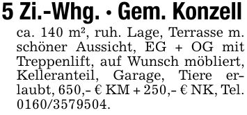 5 Zi.-Whg. - Gem. Konzellca. 140 m², ruh. Lage, Terrasse m. schöner Aussicht, EG + OG mit Treppenlift, auf Wunsch möbliert, Kelleranteil, Garage, Tiere erlaubt, 650,- € KM + 250,- € NK, Tel. ***.