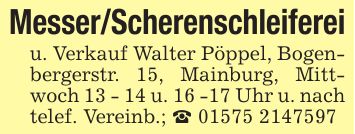 Messer/Scherenschleifereiu. Verkauf Walter Pöppel, Bogenbergerstr. 15, Mainburg, Mittwoch 13 - 14 u. 16 -17 Uhr u. nach telef. Vereinb.; _ ***