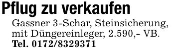Pflug zu verkaufenGassner 3-Schar, Steinsicherung,mit Düngereinleger, 2.590,- VB. Tel. ***