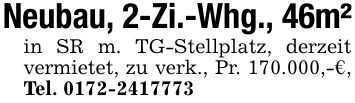 Neubau, 2-Zi.-Whg., 46m²in SR m. TG-Stellplatz, derzeit vermietet, zu verk., Pr. 170.000,-€, Tel. ***
