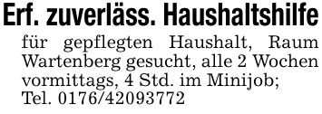 Erf. zuverläss. Haushaltshilfefür gepflegten Haushalt, Raum Wartenberg gesucht, alle 2 Wochen vormittags, 4 Std. im Minijob;Tel. ***