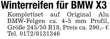 Winterreifen für BMW X3Komplettset auf Original Alu BMW-Felgen ca. 4-5 mm Profil, Größe 245/50 R18, Preis ca. 290,- € Tel. ***