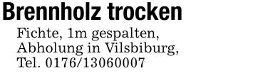 Brennholz trockenFichte, 1m gespalten,Abholung in Vilsbiburg,Tel. ***