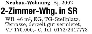 Neubau-Wohnung, Bj. 20022-Zimmer-Whg. in SRWfl. 46 m², EG, TG-Stellplatz,Terrasse, derzeit gut vermietet,VP 170.000,- €, Tel. ***