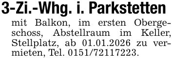 3-Zi.-Whg. i. Parkstettenmit Balkon, im ersten Obergeschoss, Abstellraum im Keller, Stellplatz, ab 01.01.2026 zu vermieten, Tel. ***.